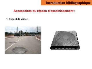 Introduction bibliographique
Accessoires du réseau d’assainissement :
1. Regard de visite :
 