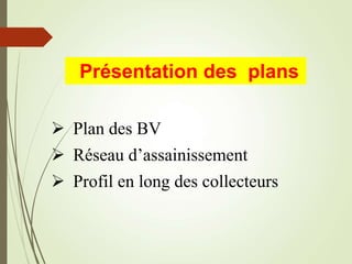 Présentation des plans
 Plan des BV
 Réseau d’assainissement
 Profil en long des collecteurs
 