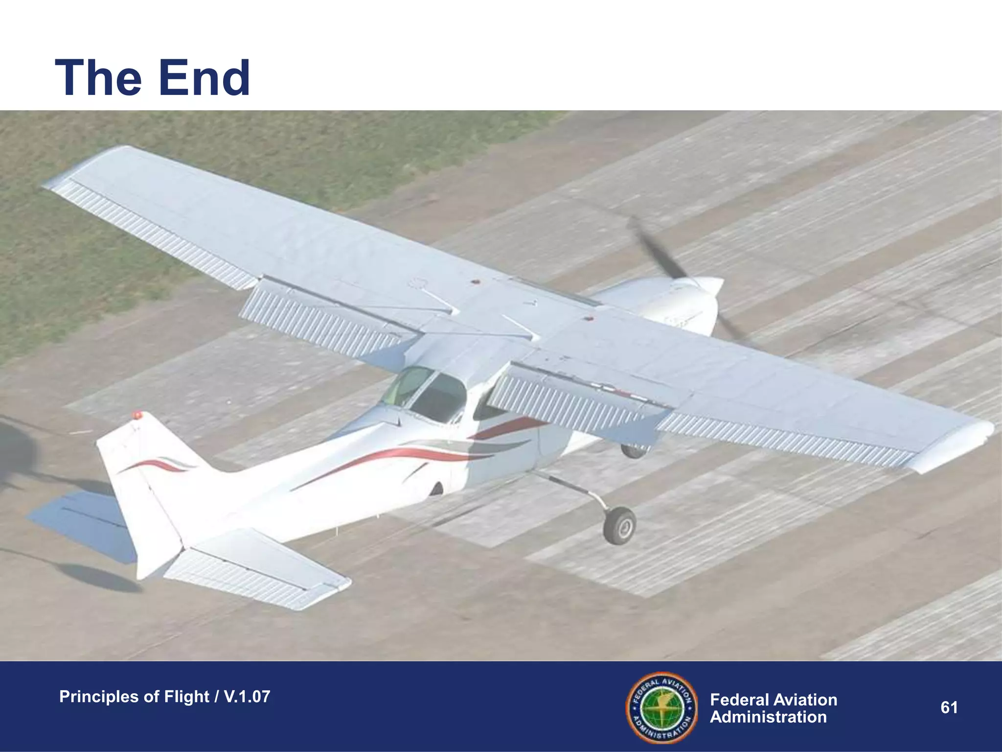 Federal Aviation
Administration
Principles of Flight / V.1.07
61
The End
 