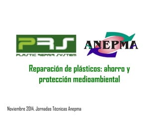 Reparación de plásticos: ahorro y 
protección medioambiental 
Noviembre 2014. Jornadas Técnicas Anepma 
 