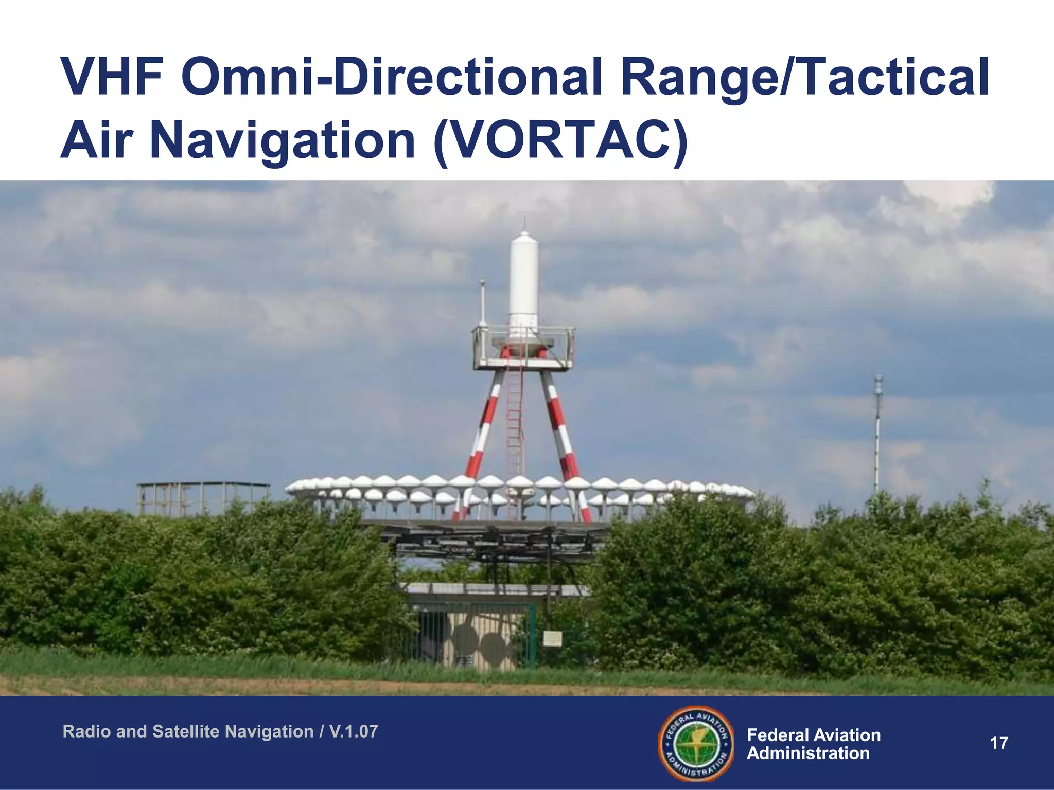 17Federal Aviation
Administration
Federal Aviation
Administration
Radio and Satellite Navigation / V.1.07
VHF Omni-Directional Range/Tactical
Air Navigation (VORTAC)
 
