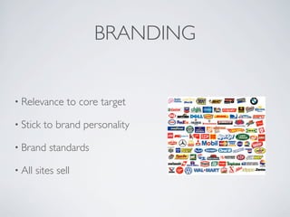 BRANDING


• Relevance      to core target

• Stick   to brand personality

• Brand     standards

• All   sites sell
 