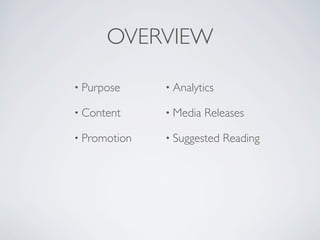 OVERVIEW

• Purpose     • Analytics

• Content     • Media   Releases

• Promotion   • Suggested   Reading
 
