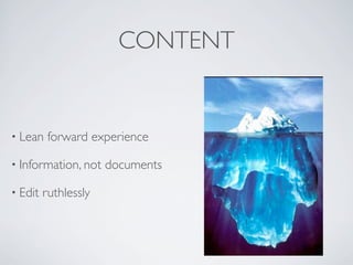 CONTENT


• Lean    forward experience

• Information, not    documents

• Edit   ruthlessly
 