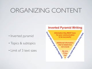 ORGANIZING CONTENT


• Inverted   pyramid

• Topics   & subtopics

• Limit   of 3 text sizes
 