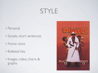 STYLE

• Personal

• Simple, short      sentences

• Active   voice

• Bulleted   lists

• Images, video, charts    &
 graphs
 