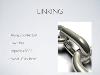 LINKING


• Always    contextual

• Link   titles

• Improves        SEO

• Avoid “Click     here”
 