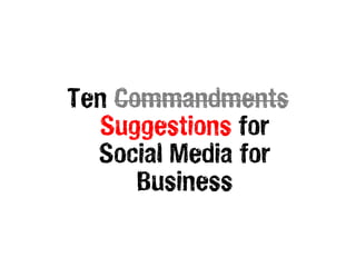 Ten Commandments
  Suggestions for
  Social Media for
      Business
 