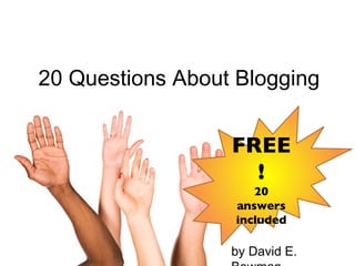 20 Questions About Blogging by David E. Bowman FREE! 20 answers included 