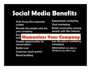 Social Media Benefits
 Pulls Away the corporate     Experiential marketing
 curtain                      Viral marketing
 ...