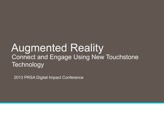 1
Connect and Engage Using New Touchstone
Technology
Augmented Reality
2013 PRSA Digital Impact Conference
 