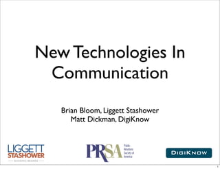 New Technologies In
 Communication
   Brian Bloom, Liggett Stashower
      Matt Dickman, DigiKnow




                                    1