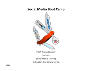 Social	
  Media	
  Boot	
  Camp	
  




        PRSA	
  Alaska	
  Chapter	
  
               Fairbanks	
  
        Social	
  Media	
  Training	
  
    Instructor:	
  Eric	
  Schwartzman	
  
 