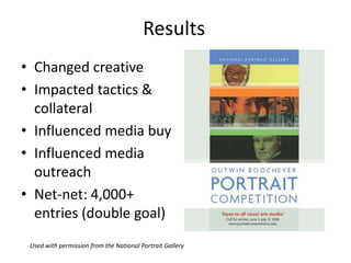 Results
• Changed creative
• Impacted tactics &
  collateral
• Influenced media buy
• Influenced media
  outreach
• Net-ne...