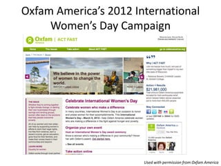 Oxfam America’s 2012 International
     Women’s Day Campaign




                       Used with permission from Oxfam Am...