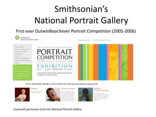 Smithsonian’s
                National Portrait Gallery
  First-ever OutwinBoochever Portrait Competition (2005-2006)




...