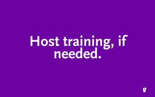 Host training, if
needed.
 