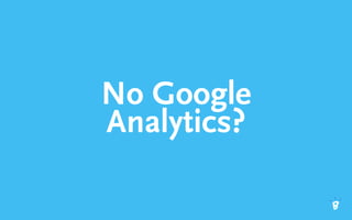 No Google
Analytics?
 