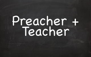 Preacher +
Teacher
 
