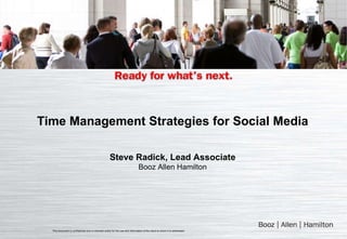 Time Management Strategies for Social Media Steve Radick, Lead Associate Booz Allen Hamilton This document is confidential and is intended solely for the use and information of the client to whom it is addressed. 