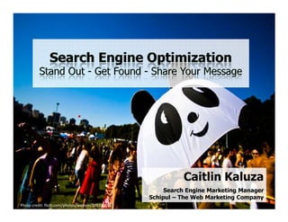 Caitlin Kaluza
                                                         Search Engine Marketing Manager
                                                    Schipul – The Web Marketing Company
Photo credit: flickr.com/photos/wadem/2853301642/
 