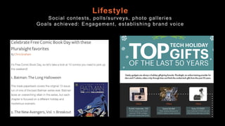 Lifestyle
Social contests, polls/surveys, photo galleries
Goals achieved: Engagement, establishing brand voice
 