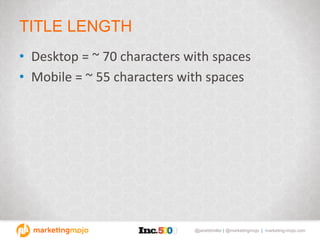 @janetdmiller | @marketingmojo | marketing-mojo.com
TITLE LENGTH
• Desktop = ~ 70 characters with spaces
• Mobile = ~ 55 c...