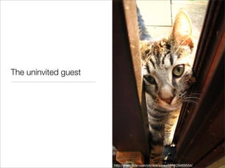 The uninvited guest




                      http://www.flickr.com/photos/sarey777/429469554/
 