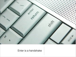 Enter is a handshake
 