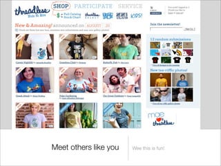 Meet others like you   Wee this is fun!
 