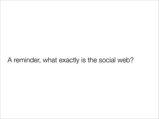 A reminder, what exactly is the social web?
 