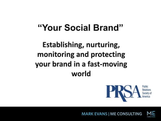 “Your Social Brand” Establishing, nurturing, monitoring and protecting your brand in a fast-moving world 