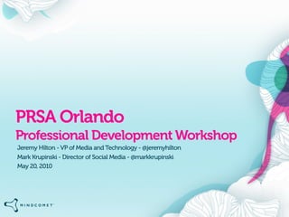 PRSA Orlando
Professional Development Workshop
Jeremy Hilton - VP of Media and Technology - @jeremyhilton
Mark Krupinski - Director of Social Media - @markkrupinski
May 20, 2010
 