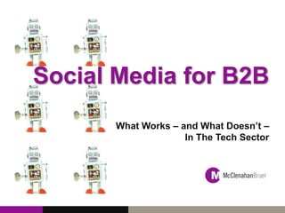 Social Media for B2B
What Works – and What Doesn’t –
In The Tech Sector
 