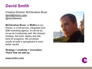 David Smith
2
Creative Director, McClenahan Bruer
david@mcbru.com
@davidtweets
McClenahan Bruer, or McBru to our
friends, ...