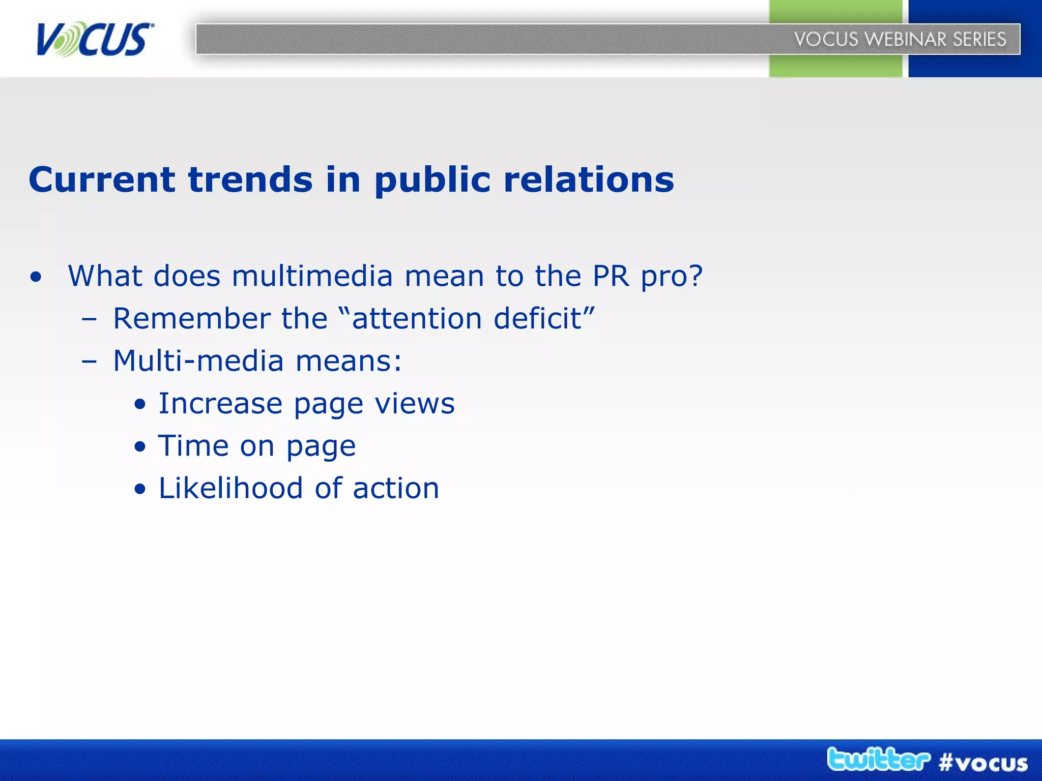 Current trends in public relations What does multimedia mean to the PR pro? Remember the “attention deficit” Multi-media means: Increase page views Time on page Likelihood of action 