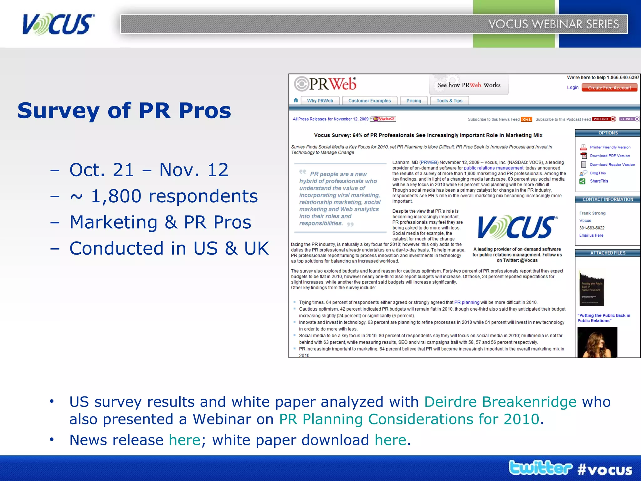 Survey of PR Pros Oct. 21 – Nov. 12 ~ 1,800 respondents Marketing & PR Pros Conducted in US & UK US survey results and white paper analyzed with  Deirdre Breakenridge  who also presented a Webinar on  PR Planning Considerations for 2010 . News release  here ; white paper download  here . 