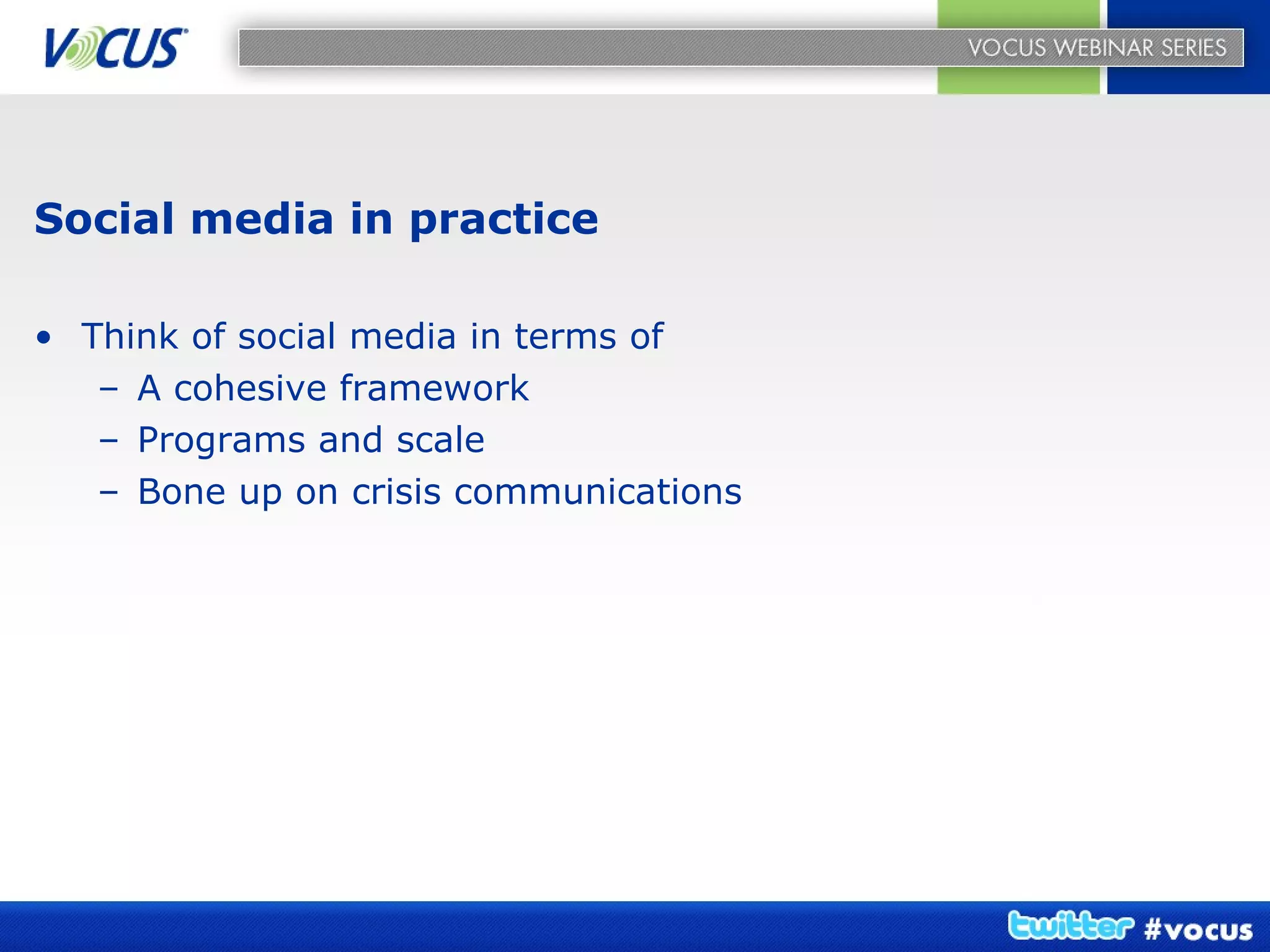 Social media in practice Think of social media in terms of  A cohesive framework Programs and scale Bone up on crisis communications 