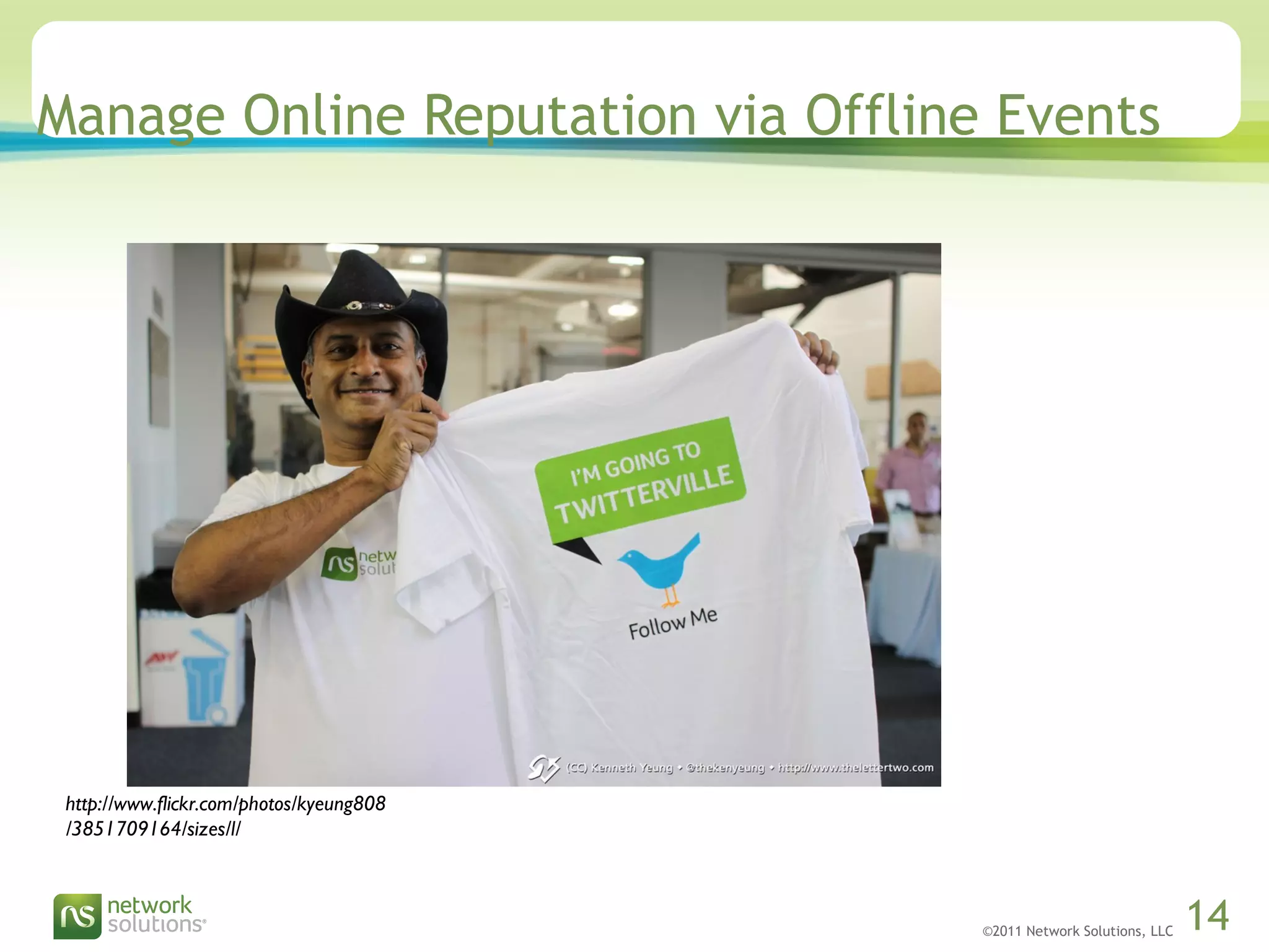 ©2011 Network Solutions, LLC 14
Manage Online Reputation via Offline Events
http://www.flickr.com/photos/kyeung808
/3851709164/sizes/l/
 
