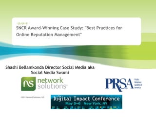 SNCR Award-Winning Case Study: &quot;Best Practices for Online Reputation Management&quot;     05/09/11 Shashi Bellamkonda Director Social Media aka Social Media Swami 