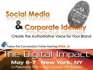 Social Media & Corporate Identity Create the Authoritative Voice for Your Brand Follow The Conversation Twitter Hashtag #PRSA_DI 