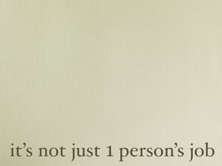 it’s not just 1 person’s job
 