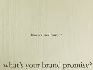 how are you living it?




what’s your brand promise?
 