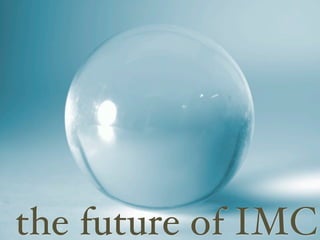 the future of IMC
 