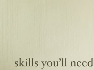 skills you’ll need
 