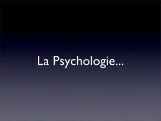 La Psychologie...
 