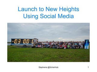 Launch to New Heights
  Using Social Media




       Stephanie @Schierholz   1
 