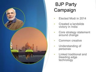 BJP Party
Campaign
• Elected Modi in 2014
• Created a landslide
victory in India
• Core strategy statement
around change
•...