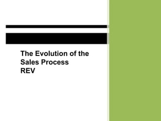 The Evolution of the
Sales Process
REV
 