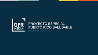 FEBRERO 10 – ABRIL 11 2019
PROYECTO ESPECIAL
PUERTO RICO SALUDABLE
 